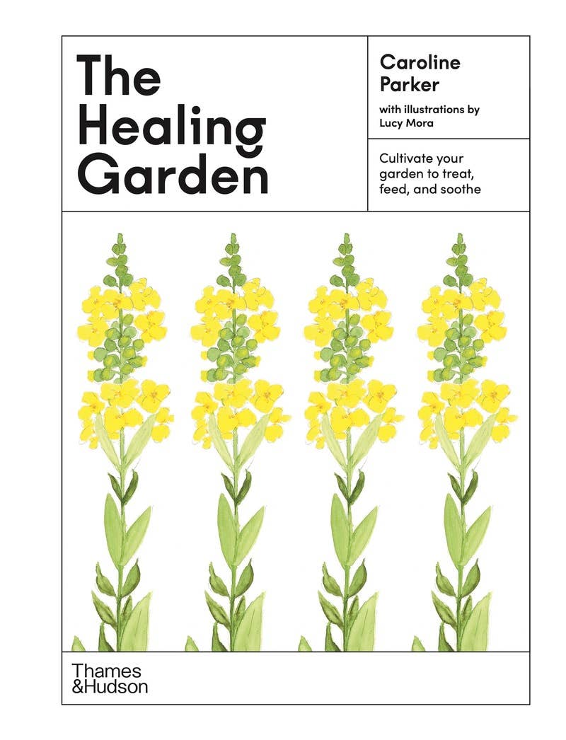 The Healing Garden: Cultivate Your Garden to Treat: Hardcover